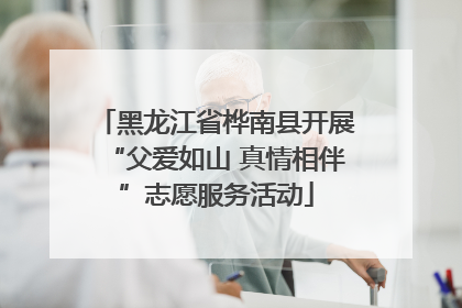 黑龙江省桦南县开展“父爱如山 真情相伴”志愿服务活动